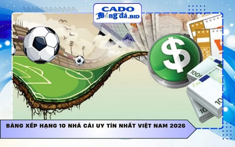 Bảng xếp hạng 10 nhà cái uy tín nhất Việt Nam 2026