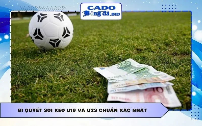 Bí quyết soi kèo U19 và U23 chuẩn xác nhất
