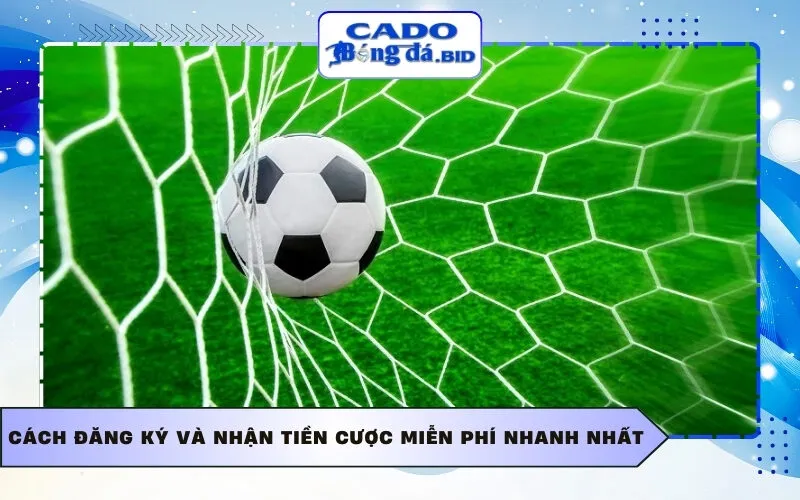 Cách đăng ký và nhận tiền cược miễn phí nhanh nhất