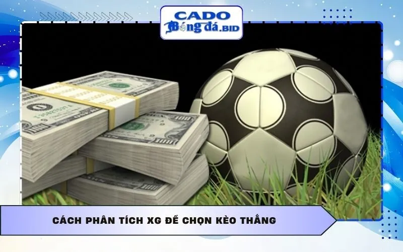 Cách phân tích xG để chọn kèo thắng