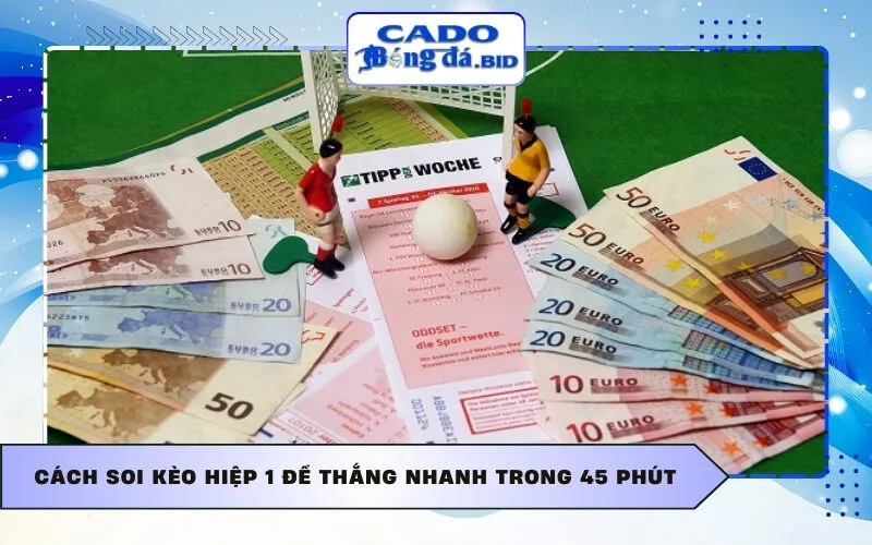 Cách soi kèo hiệp 1 để thắng nhanh trong 45 phút