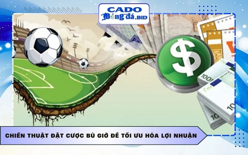 Chiến thuật đặt cược bù giờ để tối ưu hóa lợi nhuận