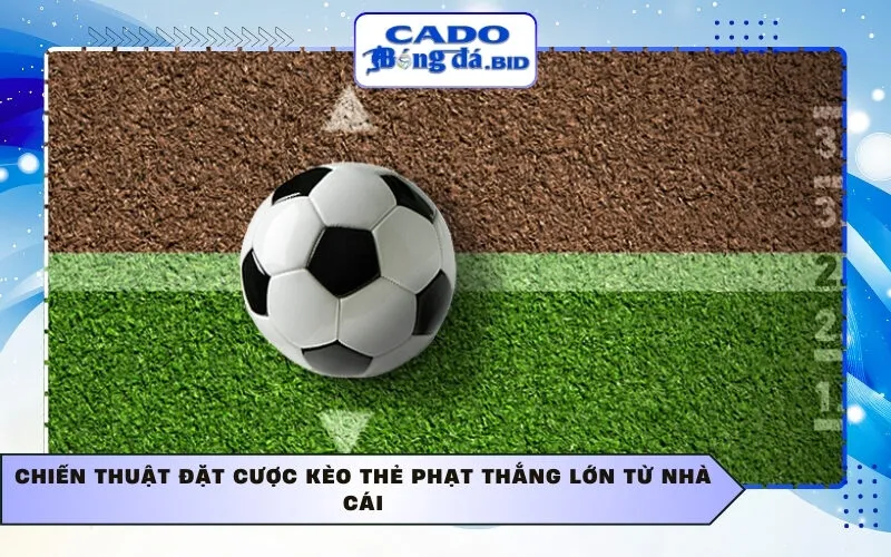 Chiến thuật đặt cược kèo thẻ phạt thắng lớn từ nhà cái