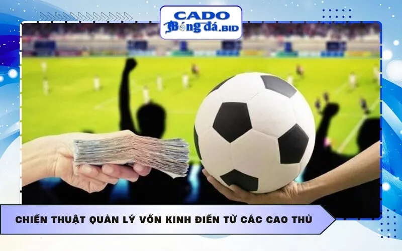 Chiến thuật quản lý vốn kinh điển từ các cao thủ