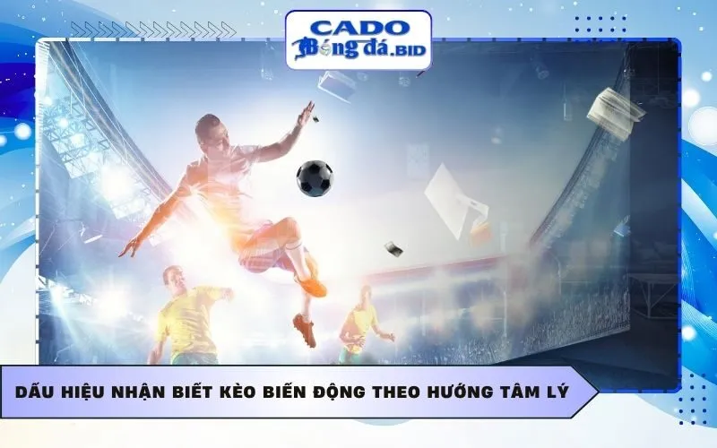 Dấu hiệu nhận biết kèo biến động theo hướng tâm lý