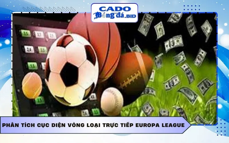 Phân tích cục diện vòng loại trực tiếp Europa League