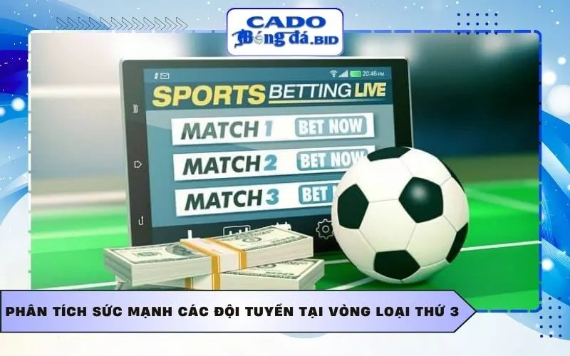 Phân tích sức mạnh các đội tuyển tại vòng loại thứ 3