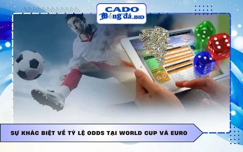 Sự khác biệt về tỷ lệ Odds tại World Cup và Euro