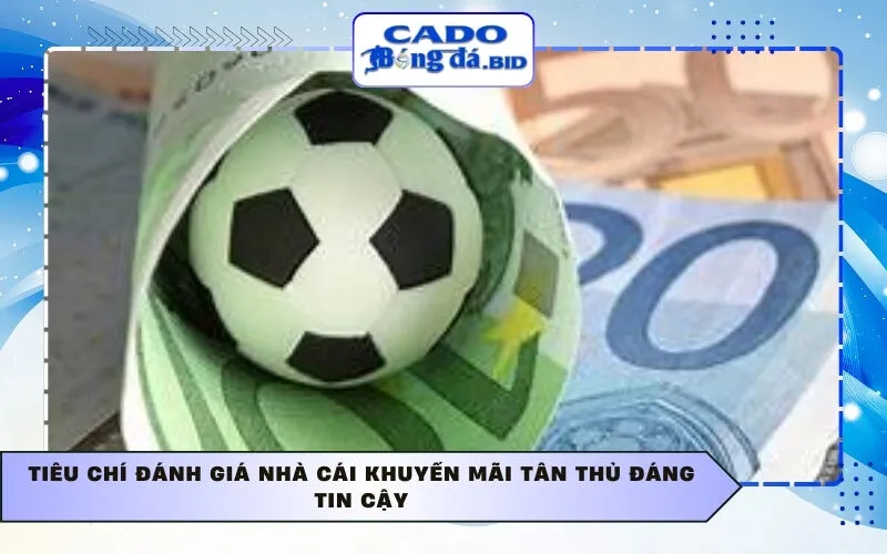 Tiêu chí đánh giá nhà cái khuyến mãi tân thủ đáng tin cậy