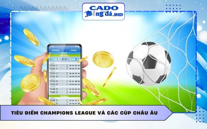 Tiêu điểm Champions League và các cúp châu Âu