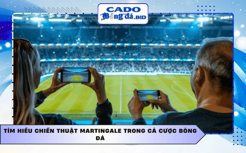 Tìm hiểu Chiến thuật Martingale trong cá cược bóng đá