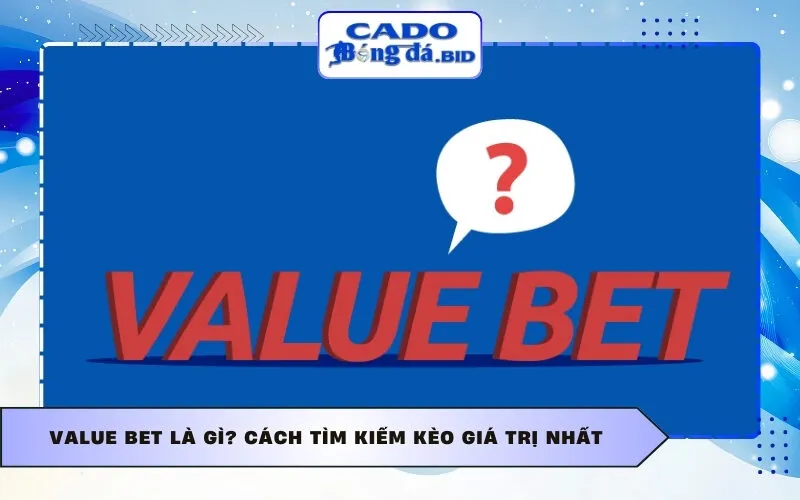 Value Bet là gì? Cách tìm kiếm kèo giá trị nhất
