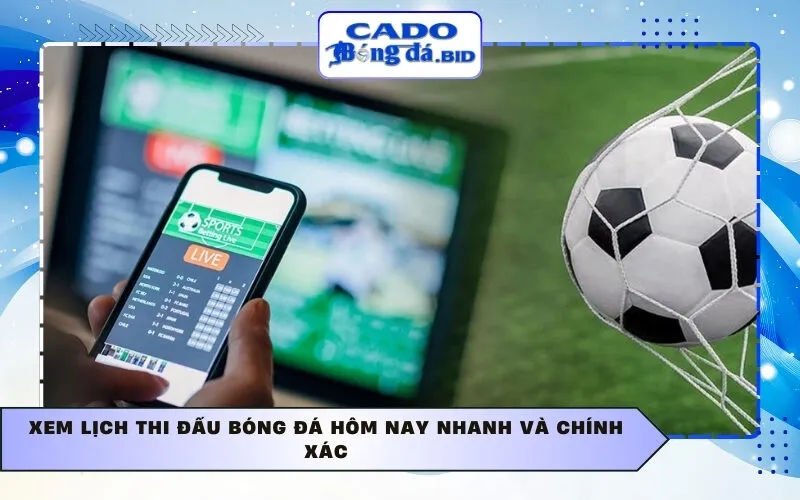 Xem Lịch thi đấu bóng đá hôm nay nhanh và chính xác